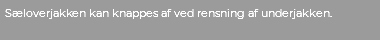 Sæloverjakken kan knappes af ved rensning af underjakken.